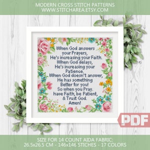 May include: A cross stitch pattern featuring a floral border with a quote about faith, patience, and trust in God. The quote reads: "When God answers your prayers, He's increasing your faith. When God delays, He's increasing your patience. When God doesn't answer, He has something better for you! So when you pray, have faith, be patient, & trust God. Amen!" The pattern is designed for 14 count Aida fabric and measures 26.5 inches by 26.5 inches.