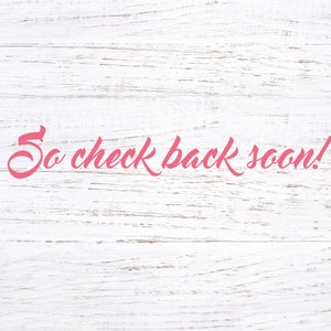 May include: A white wooden background with the text "So check back soon!" written in pink cursive.