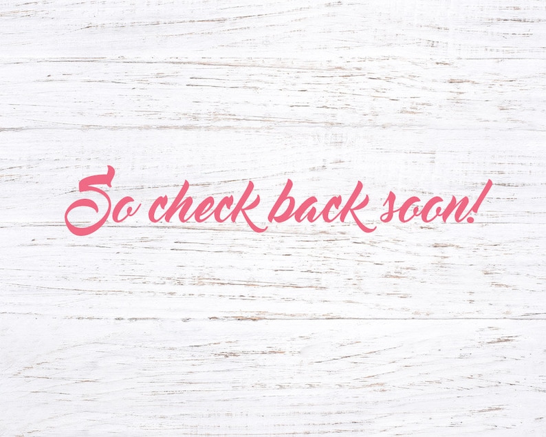 May include: A white wooden background with the text "So check back soon!" written in pink cursive.