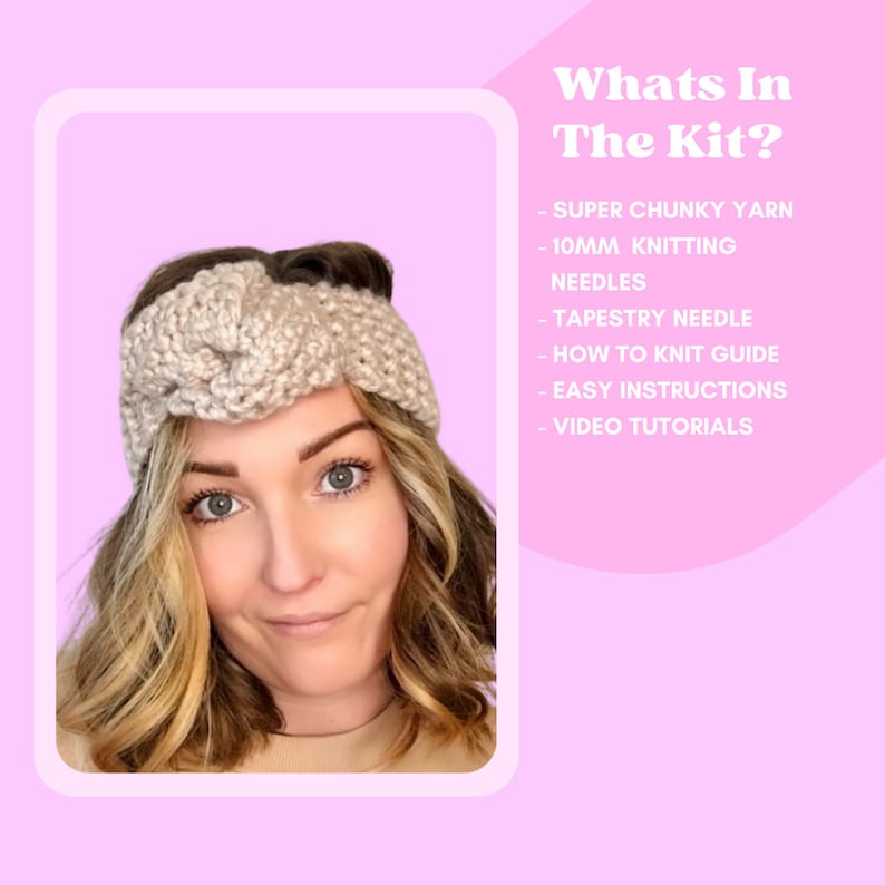 May include: A woman wearing a beige knitted headband. The text "Whats In The Kit?" is displayed above a list of items included in the kit: "SUPER CHUNKY YARN", "10MM KNITTING NEEDLES", "TAPESTRY NEEDLE", "HOW TO KNIT GUIDE", "EASY INSTRUCTIONS", "VIDEO TUTORIALS".