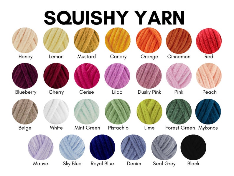May include: A chart of 24 different colors of squishy yarn. The yarn is arranged in rows of 4. The colors include honey, lemon, mustard, canary, orange, cinnamon, red, blueberry, cherry, cerise, lilac, dusky pink, pink, peach, beige, white, mint green, pistachio, lime, forest green, mykonos, mauve, sky blue, royal blue, denim, seal grey, and black.