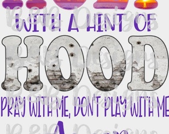 Sublimation Design, Digital Download PNG File.  Holy with a Hint of Hood.  Pray with me, Don't play with me.  Amen.