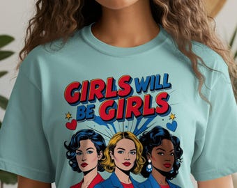 Feminist Protest Shirt: Girls Will Be Girls - Comfort Colors Tee