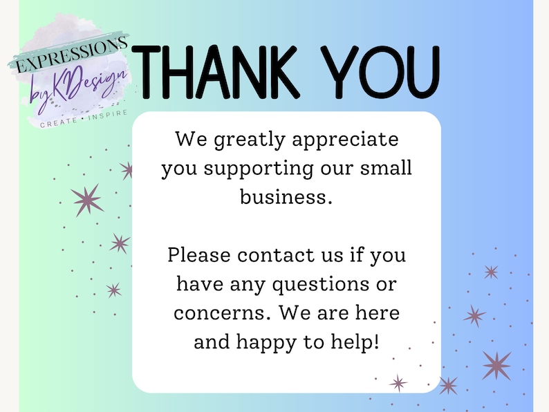 Puede incluir: Un mensaje de agradecimiento con un fondo azul claro y verde con estrellas blancas. El texto dice "EXPRESSIONS by KDesign CREATE INSPIRE THANK YOU We greatly appreciate you supporting our small business. Please contact us if you have any questions or concerns. We are here and happy to help!"