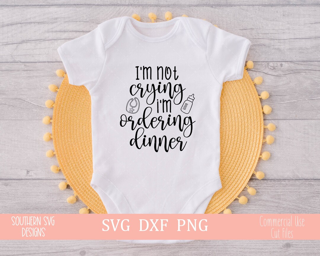 I'm Not Crying I'm Ordering Dinner SVG, Onesie SVG for Cricut and ...