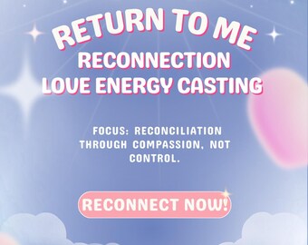 May include: A digital graphic with a light blue background featuring the text "RETURN TO ME" in white and pink. Additional text includes "RECONNECTION LOVE ENERGY CASTING" and "RECONNECT NOW!" with heart and star graphics.
