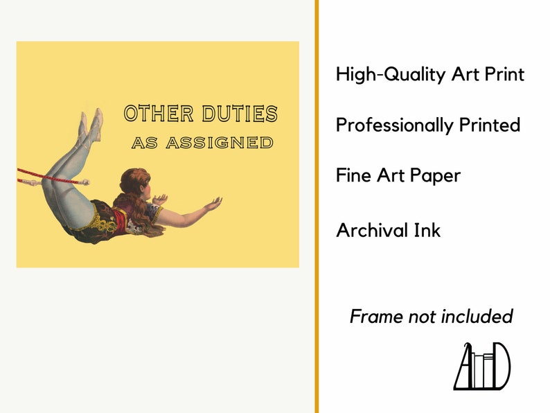 May include: Art print featuring a vintage illustration of a person in a circus act, with the text "OTHER DUTIES AS ASSIGNED" on a yellow background. The print is described as high-quality, professionally printed on fine art paper with archival ink.