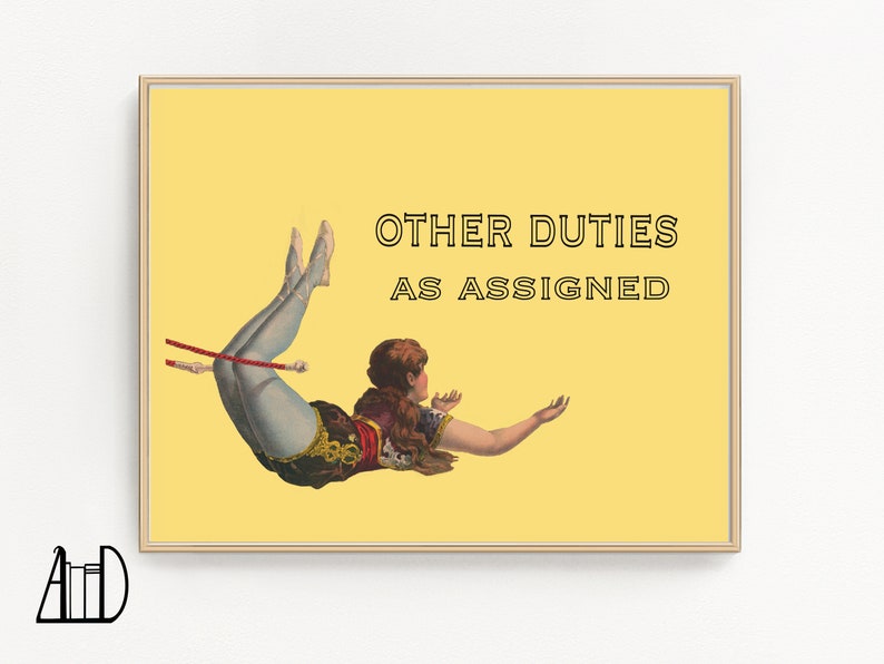 May include: A framed print with a yellow background features a vintage illustration of a woman in a circus costume. The text "OTHER DUTIES AS ASSIGNED" is displayed above the woman. The woman is holding a red pole.