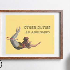 May include: Framed print featuring a vintage illustration of a woman in a circus act, mid-air. The text "OTHER DUTIES AS ASSIGNED" is displayed in black. The artwork is set against a yellow background, framed in a brown wooden frame.