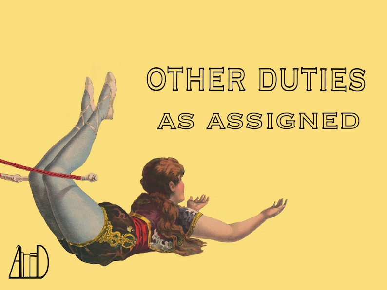 May include: Vintage-style illustration on a yellow background. A woman in a circus costume is upside down, holding onto a rope. The text "OTHER DUTIES AS ASSIGNED" is above her. The image has a retro aesthetic.