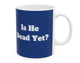 Is He Dead Yet?  Humor Gift for Coffee Blue Mug