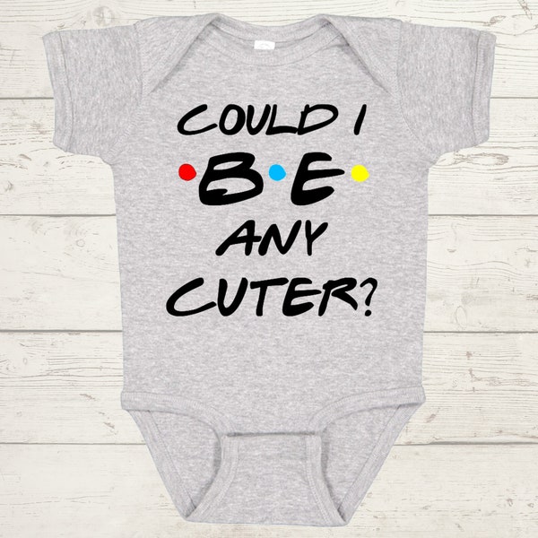 Friends Could I Be Any Cuter Baby Bodysuit| Friends TV Show Bodysuit| Funny Newborn Bodysuit| Newborn Bodysuit | Newborn Baby Gift| Boy/Girl