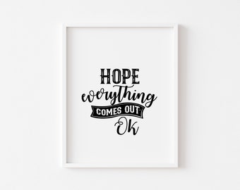 Hope Everything Comes Out Okay, Funny Bathroom Quote Print, Toilet Humour