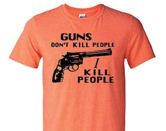 Guns Don't Kill People I Kill People T Shirt