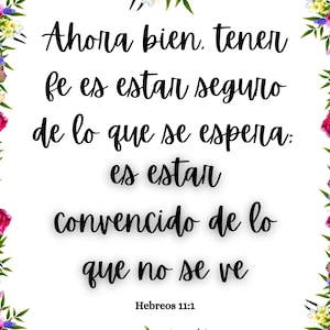 May include: A white background with a floral border. The text reads "Ahora bien, tener fe es estar seguro de lo que se espera: es estar convencido de lo que no se ve" and "Hebreos 11:1".