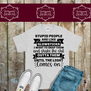 Stupid People Are Like Glowsticks  Cutting File - svg - png - jpg - dxf - eps Personal or Commercial Use Cricut Cameo Silhouette