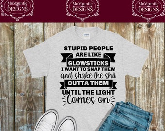 Stupid People Are Like Glowsticks  Cutting File - svg - png - jpg - dxf - eps Personal or Commercial Use Cricut Cameo Silhouette