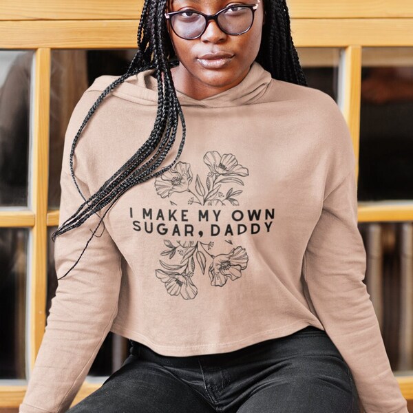 I Make My Own Sugar, Daddy - Girl Boss Cropped Raw Hem Fleece Hoodie - Female Empowerment for Working Mom, Women Business Owner, Poppies