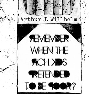 Remember When the Rich Kids Pretended to be Poor -- poems by Arthur Willhelm