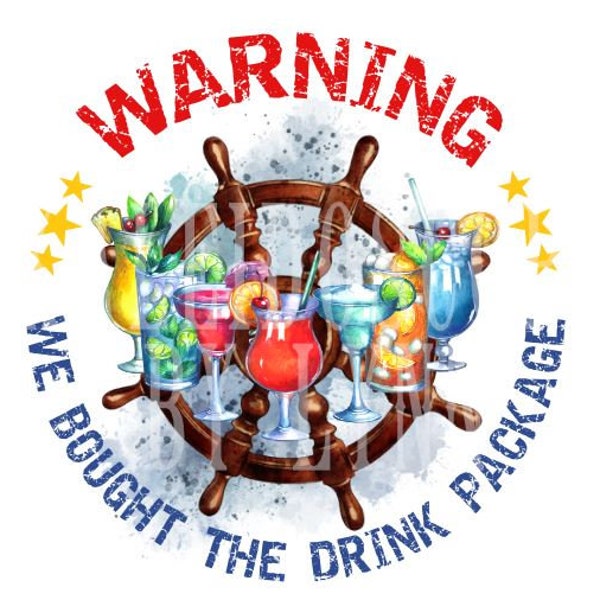 Warning WE Bought The Drink Package Travel Vacation Cruise Cruising Cruise life  digital design file PNG for sublimation