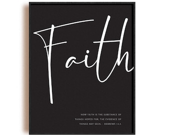 May include: Black and white printable wall art with the word "Faith" in a handwritten font. The quote "Now faith is the substance of things hoped for, the evidence of things not seen. Hebrews 11:1" is printed below the word.