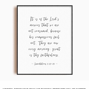 May include: A black and white printable wall art print with a quote from Lamentations 3:22-23. The quote reads "It is of the Lord's mercies that we are not consumed, because his compassions fail not. They are new every morning: great is thy faithfulness."