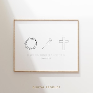 May include: Black and white printable art print with a crown of thorns, a nail, and a cross. The print includes the text "WE LOVE HIM. BECAUSE HE FIRST LOVED US. 1 John 4:19".