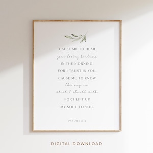 May include: A printable wall art design featuring a Bible verse from Psalm 143:8. The verse reads "Cause me to hear your loving kindness in the morning, for I trust in you. Cause me to know the way in which I should walk. For I lift up my soul to you." The design includes a simple green leaf illustration.