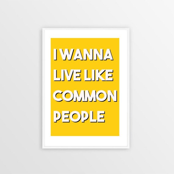 I Wanna Live Like Common People Pulp Lyric Print Etsy I Wanna Live Like Common People Pulp Lyric Print Etsy