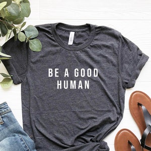 Be A Good Human Shirt, Be Kind Shirt, Be Kind Gift, Kindness Shirt, Positive Shirt