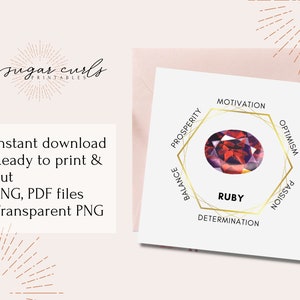May include: A printable digital download featuring a ruby gemstone surrounded by a gold hexagon with the words "Prosperity", "Balance", "Motivation", "Optimism", "Passion", and "Determination" around the hexagon. The words "Ruby" are printed below the gemstone.