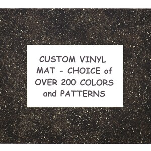 May include: A black background with a white rectangle containing the text "CUSTOM VINYL MAT - CHOICE of OVER 200 COLORS and PATTERNS".