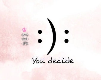 You Decide Svg, Smile Or Sad Svg, Smiley Face Svg, Smile Svg, Emoji Svg, Smile or Unhappy SVG, Smiley Svg, Smile Dxf, Smile Cut File