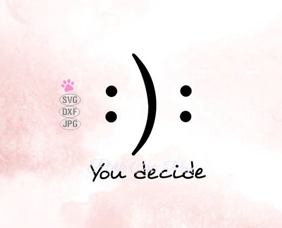 Download You Decide Svg Smile Or Sad Svg Smiley Face Svg Smile Svg Etsy