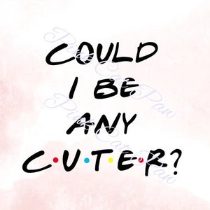 Could I Be Any Cuter Svg, Friends Svg, Baby Friends Svg, Be Cuter Svg, Be Cute Svg, Baby Svg, Baby Dxf, Baby Shirt Svg, Baby Shower Svg