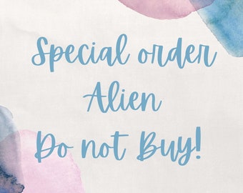 Special order Alien - DO NOT BUY!