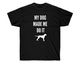 My Dog Made Me Do it | Dog mama gift | Dog Father Gift | Dog Lover Gift Tee | Funny Dog Tee |