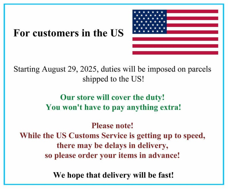 May include: An informational graphic with a blue border, featuring the American flag and text. The text informs customers in the US about potential duties on parcels starting August 29, 2025, and assures that the store will cover the duty.