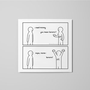 Funny comic strip. A person tells life "i need money". life says you mean lemons? Nope, money- Lemons!. Drawn digitally in simplistic cartoon line art style. White poster on grey background.