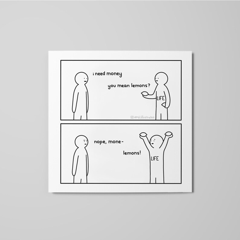 Funny comic strip. A person tells life "i need money". life says you mean lemons? Nope, money- Lemons!. Drawn digitally in simplistic cartoon line art style. White poster on grey background.