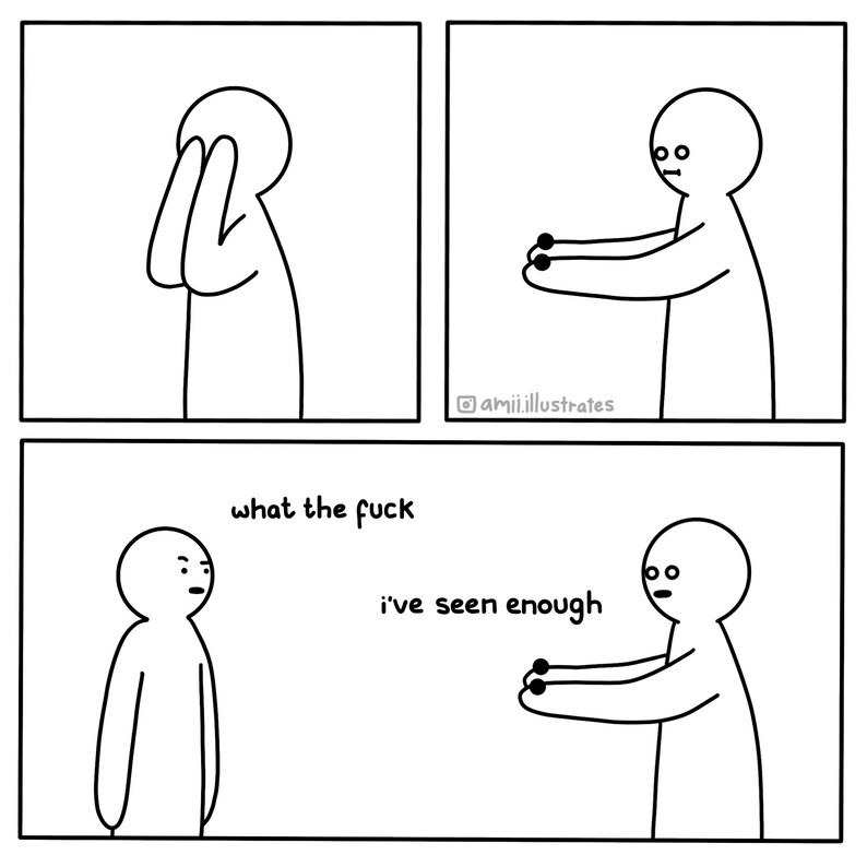 Funny comic strip. A person removes their eyes. Someone watching says "what the fuck". They reply "I've seen enough". Drawn digitally in simplistic cartoon line art style.