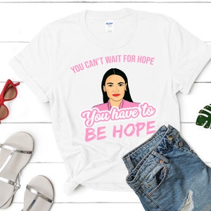 Womens Support Alexandria Ocasio-Cortez Be Hope AOC Quote Shirt for Women