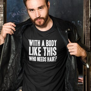 With a Body Like This, Who Needs Hair? | Funny Dad Shirt | Bald and Proud Shirt | Bald Guy Humor | Gift For Dad | Father&#39;s Day |Father Shirt
