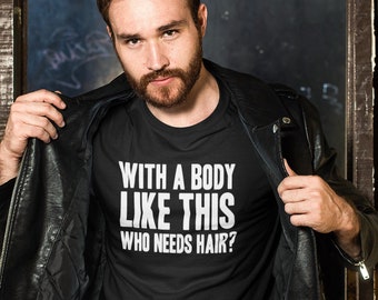 With a Body Like This, Who Needs Hair? | Funny Dad Shirt | Bald and Proud Shirt | Bald Guy Humor | Gift For Dad | Father's Day |Father Shirt