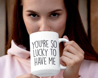 Funny 'You're So Lucky To Have Me' Mug | Valentine's Day Gift