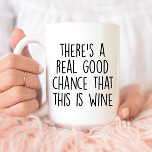 There&#39;s a Real Good Chance That This Is Wine | Wine Lover Gift | This Is Wine | Naughty Coffee Mug | Funny Mug | Wine Mug | Mug With Sayings