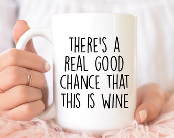 There's a Real Good Chance That This Is Wine | Wine Lover Gift | This Is Wine | Naughty Coffee Mug | Funny Mug | Wine Mug | Mug With Sayings