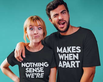 Nothing Makes Sense When We're Apart | Long Distance Relationship Gift | Gift For Boyfriend | Valentines Gift | Matching Couples Shirts