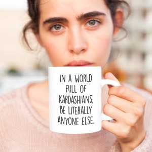 In A World Full Of Kardashians Be Literally Anyone Else | Naughty Coffee Mug | Funny Mug For Her | Kardashian Mug | Kim Kardashian Gift