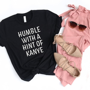 Humble With a Hint of Kanye | Kanye Shirt  | Funny Women Shirt | Shirt For Her | Cocky Shirt | Birthday Gift For Women